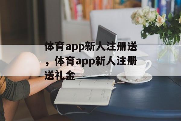 体育app新人注册送，体育app新人注册送礼金